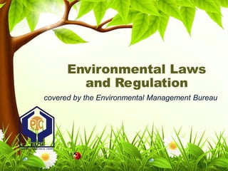 Environmental Laws
and Regulation
covered by the Environmental Management Bureau
 