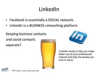 LinkedIn Facebook is essentially a SOCIAL network.  LinkedIn is a BUSINESS networking platform. Keeping business contacts and social contacts  separate? LinkedIn exists to help you make better use of your professional  network and help the people you trust in return.  