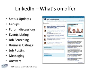 LinkedIn – What’s on offer  Status Updates Groups Forum discussions Events Listing Job Searching Business Listings Job Posting Messaging Answers 