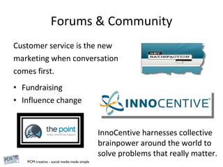 Forums & Community Customer service is the new  marketing when conversation  comes first. Fundraising Influence change InnoCentive harnesses collective brainpower around the world to solve problems that really matter. 
