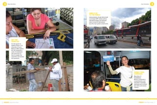 User education                                                              User education




                                      Open It Up
                                      To the Public
                                      Johannesburg, South Africa built
                                      a prototype BRT station before
                                      operations began and allowed
                                      users to see for themselves 	
                                      how the new system would work.




               Get The
               Word Out
               For the launch of
               Optibús Phase 2, an
               extension of Leon,
               Mexico’s BRT system,
               the city employed a
               cadre of employees
               who went door to
               door to explain the
               expansion and answer
               any questions.




                                                                         Target Your
                                                                         Audiences
                                                                         Macrobús of
                                                                         Guadalajara,
                                                                         Mexico conducted a
                                                                         comprehensive user
                                                                         education campaign,
                                                                         reaching out to current
                                                                         bus riders and school
                                                                         children.




20 EMBARQ From Here to There                                                     EMBARQ From Here to There 21
 