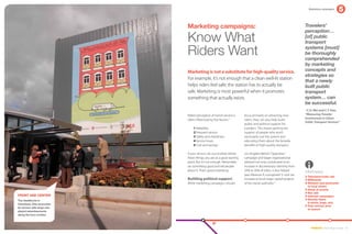 Marketing campaigns




                             Marketing campaigns:                                                                  Travelers’
                                                                                                                   perception…
                             Know What                                                                             [of] public
                                                                                                                   transport

                             Riders Want                                                                           systems [must]
                                                                                                                   be thoroughly
                                                                                                                   comprehended
                                                                                                                   by marketing
                             Marketing is not a substitute for high-quality service.                               concepts and
                                                                                                                   strategies so
                             For example, it’s not enough that a clean well-lit station
                                                                                                                   that a newly
                             helps riders feel safe; the station has to actually be                                built public
                             safe. Marketing is most powerful when it promotes                                     transport
                             something that actually exists.                                                       system… can
                                                                                                                   be successful.
                                                                                                                   –C.H. Wei and C.Y. Kao,
                             Riders’ perception of transit service is   focus primarily on attracting new          “Measuring Traveler
                             often influenced by five factors:11        riders, they can also help build           Involvement in Urban
                                                                                                                   Public Transport Services”
                                                                        public and political support for
                                 1 Reliability                          a project. This means getting the
                                 2 Frequent service                     support of people who won’t
                                 3 Safety and cleanliness               necessarily use the system and
                                 4 Service hours                        educating them about the broader
                                 5 Cost and savings                     benefits of high-quality transport.

                             If your service can successfully deliver   Los Angeles Metro’s “Opposites”
                             these things, you are at a good starting   campaign and larger organizational
                             point. But it’s not enough. Remember,      rebrand not only contributed to an
                             do something good and tell people          increase in discretionary ridership from
                             about it. That’s good marketing.           24% to 36% of riders, it also helped       information
                                                                        pass Measure R, a proposed ½ cent tax
                                                                                                                     Television/radio ads
                             Building political support                 increase to fund major capital projects      Billboards
                             While marketing campaigns should           of the transit authority.12                  S
                                                                                                                      tickers and postcards
                                                                                                                     in local stores
                                                                                                                     Kiosk at events
                                                                                                                     Bus ads
Front and Center                                                                                                     Internet campaigns
The HealthLine in                                                                                                    N
                                                                                                                      ovelty items
                                                                                                                     (t-shirts, bags, etc)
Cleveland, Ohio promotes
                                                                                                                     Free service prior
its service with large and
                                                                                                                     to launch
playful advertisements
along the bus corridor.



                                                                                                                       EMBARQ From Here to There 29
 