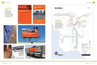 Brand and identity                                     Brand and identity




          Los Angeles
          METRO
          Through a unified
          brand and clear
          messaging, Metro
          has proven that it can
          capture the attention of
          riders in the most style-
          conscious of cities.



                                      Putting BRT
                                      on The Map
                                      Los Angeles Metro
                                      includes the Orange
                                      Line on its system map,
                                      sending the message
                                      that it provides the
                                      same quality of service
                                      as rail.




10 EMBARQ From Here to There                                    EMBARQ From Here to There 11
 