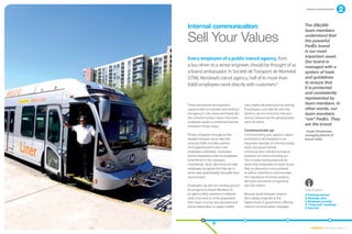 Internal communication




Internal communication:                                                                 The 290,000
                                                                                        team members

Sell Your Values                                                                        understand that
                                                                                        the powerful
                                                                                        FedEx brand
                                                                                        is our most
Every employee of a public transit agency, from                                         important asset.
                                                                                        Our brand is
a bus driver to a senior engineer, should be thought of as                              managed with a
a brand ambassador. In Société de Transport de Montréal                                 system of tools
(STM), Montreal’s transit agency, half of its more than                                 and guidelines
8,600 employees work directly with customers.6                                          to ensure that
                                                                                        it is protected
                                                                                        and consistently
                                                                                        represented by
These interactions are important              class, highly educated and car-owning.    team members. In
opportunities to maintain and reinforce       If employees can’t identify with the      other words, our
the agency’s core values and brand. But       brand or are not enticed to ride your     team members
this constant contact means that every        service, chances are the general public   “are” FedEx. They
employee needs to understand and be           won’t be either.
invested in those values.
                                                                                        are the brand.
                                              Communicate up                            –Gayle Christensen,
Private companies throughout the              Communicating your agency’s values        managing director of
broader transport sector take this            and brand to all employees is an          brand, FedEx
seriously. FedEx includes a primer            important example of communicating
on its global brand in each new               down, but good internal
employee’s orientation. Southwest             communication will also include an
Airlines frequently invites its employees     emphasis on “communicating up.”
to be filmed in the company’s                 This includes having protocols for
commercials. Tactics like these can help      street-level employees to report issues
employees recognize that they are, in         they’ve observed or encountered,
some cases quite literally, the public face   as well as channels to communicate
of your brand.                                the importance of certain projects,
                                              decisions and events to high-level
Employees can also be a testing ground        decision makers.
for an agency’s brand. Members of                                                       information
an agency likely represent a relatively       Because good transport projects            Training manual
wide cross-section of the population          don’t always originate at the              Strategic plan
from lower-income, less educated and          highest level of government, effective     Employee surveys
                                                                                         “Town hall” meetings
transit-dependent, to upper-middle            internal communication strategies          Idea box




                                                                                            EMBARQ From Here to There 13
 