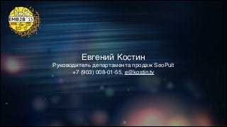 Евгений Костин,
Руководитель департамента продаж SeoPult,
+7 (903) 008-01-55, e@kostin.tv

 