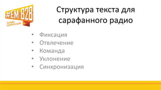Структура текста для 
сарафанного радио 
• Фиксация 
• Отвлечение 
• Команда 
• Уклонение 
• Синхронизация 
 