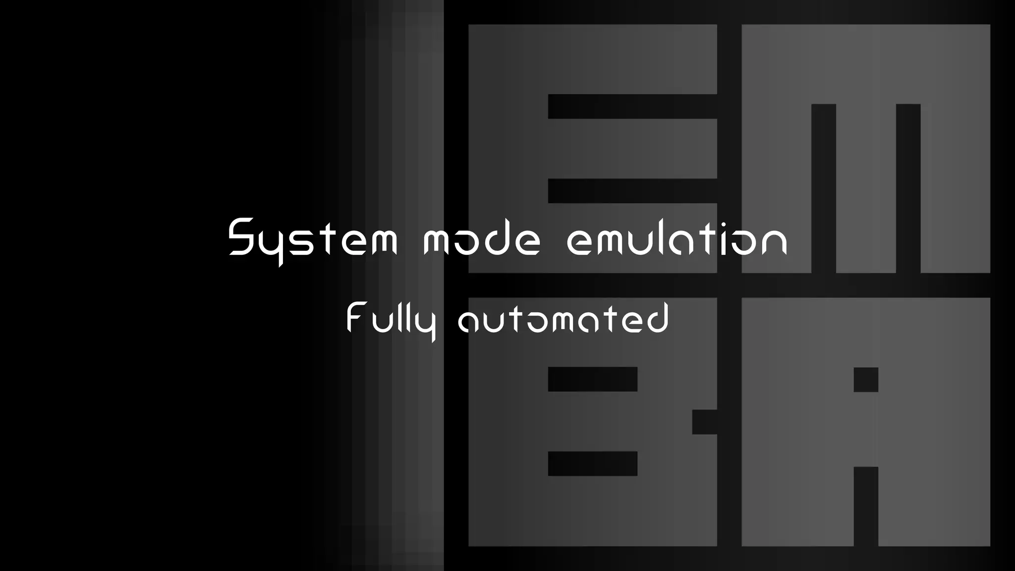 System mode emulation
Fully automated
 