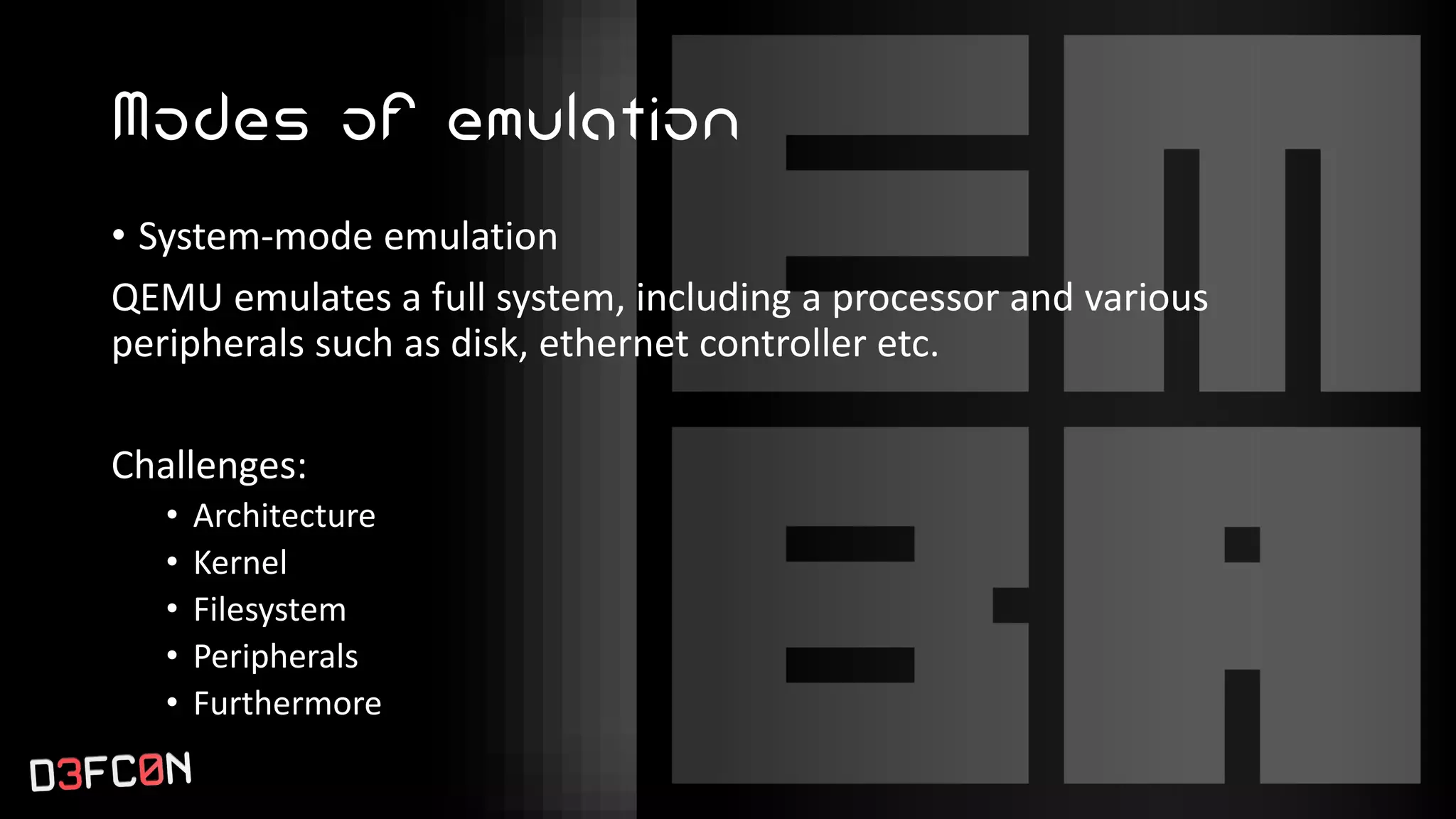 Modes of emulation
• System-mode emulation
QEMU emulates a full system, including a processor and various
peripherals such as disk, ethernet controller etc.
Challenges:
• Architecture
• Kernel
• Filesystem
• Peripherals
• Furthermore
 