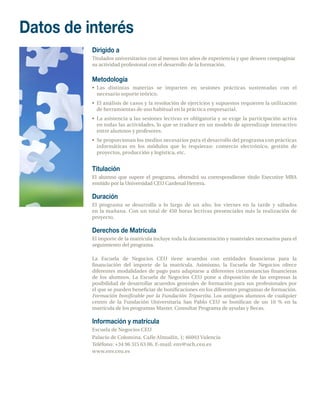 Datos de interés
          Dirigido a
          Titulados universitarios con al menos tres años de experiencia y que deseen compaginar
          su actividad profesional con el desarrollo de la formación.


          Metodología
          •	 Las distintas materias se imparten en sesiones prácticas sustentadas con el
             necesario soporte teórico.
          •	 El análisis de casos y la resolución de ejercicios y supuestos requieren la utilización
             de herramientas de uso habitual en la práctica empresarial.
          •	 La asistencia a las sesiones lectivas es obligatoria y se exige la participación activa
             en todas las actividades, lo que se traduce en un modelo de aprendizaje interactivo
             entre alumnos y profesores.
          •	 Se proporcionan los medios necesarios para el desarrollo del programa con prácticas
             informáticas en los módulos que lo requieran: comercio electrónico, gestión de
             proyectos, producción y logística, etc.


          Titulación
          El alumno que supere el programa, obtendrá su correspondiente título Executive MBA
          emitido por la Universidad CEU Cardenal Herrera.

          Duración
          El programa se desarrolla a lo largo de un año, los viernes en la tarde y sábados
          en la mañana. Con un total de 450 horas lectivas presenciales más la realización de
          proyecto.

          Derechos de Matrícula
          El importe de la matrícula incluye toda la documentación y materiales necesarios para el
          seguimiento del programa.

          La Escuela de Negocios CEU tiene acuerdos con entidades financieras para la
          financiación del importe de la matrícula. Asimismo, la Escuela de Negocios ofrece
          diferentes modalidades de pago para adaptarse a diferentes circunstancias financieras
          de los alumnos. La Escuela de Negocios CEU pone a disposición de las empresas la
          posibilidad de desarrollar acuerdos generales de formación para sus profesionales por
          el que se pueden beneficiar de bonificaciones en los diferentes programas de formación.
          Formación bonificable por la Fundación Tripartita. Los antiguos alumnos de cualquier
          centro de la Fundación Universitaria San Pablo CEU se bonifican de un 10 % en la
          matrícula de los programas Master. Consultar Programa de ayudas y Becas.

          Información y matrícula
          Escuela de Negocios CEU
          Palacio de Colomina. Calle Almudín, 1; 46003 Valencia
          Teléfono: +34 96 315 63 06. E-mail: env@uch.ceu.es
          www.env.ceu.es
 