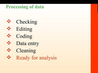 Processing of data   Checking Editing Coding Data entry Cleaning Ready for analysis 