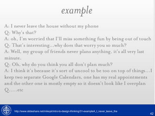 42
http://www.slideshare.net/mikeyk/intro-to-design-thinking/31-exampleA_I_never_leave_the
 