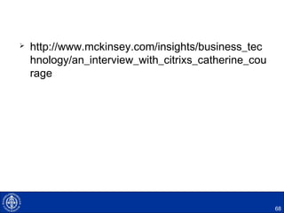  http://www.mckinsey.com/insights/business_tec
hnology/an_interview_with_citrixs_catherine_cou
rage
68
 