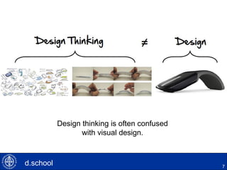 7
Design thinking is often confused
with visual design.
d.school
 