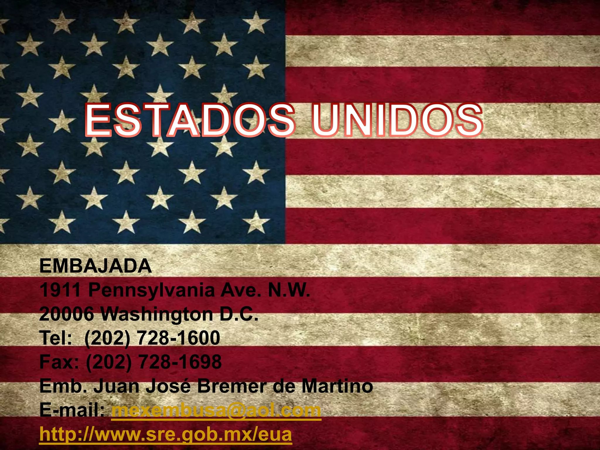 EMBAJADA
1911 Pennsylvania Ave. N.W.
20006 Washington D.C.
Tel: (202) 728-1600
Fax: (202) 728-1698
Emb. Juan José Bremer de Martino
E-mail: mexembusa@aol.com
http://www.sre.gob.mx/eua
 