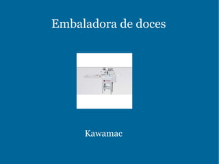 Embaladora de doces
Kawamac
 