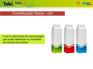 Constituição física – cor
A cor é uma forma de comunicação
que pode influenciar no momento
da compra do produto
 
