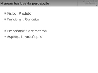4 áreas básicas da percepção  Físico: Produto Funcional: Conceito Emocional: Sentimentos Espiritual: Arquétipos 