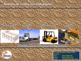 Fernando Henrique de Almeida Sobral 
Consultor 
Fone:(0xx11) 3862 5670 
Móvel:(0xx11) 9 9978 7529 
Email:interlogis@interlogis.com.br 