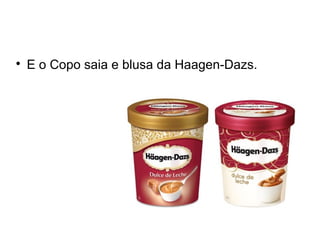 
E o Copo saia e blusa da Haagen-Dazs.
 
