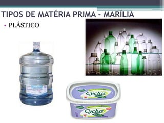 TIPOS DE MATÉRIA PRIMA - MARÍLIA
• PLÁSTICO
 