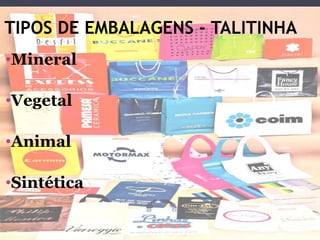 TIPOS DE EMBALAGENS - TALITINHA
•Mineral

•Vegetal

•Animal

•Sintética
 
