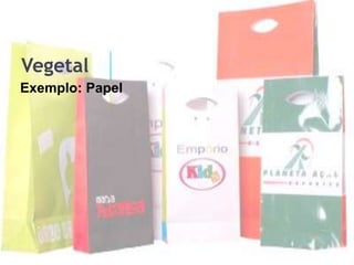 Vegetal
Exemplo: Papel
 