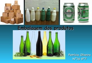 Embalagem dos produtos  Patrícia Oliveira  Nº16 8º7  
