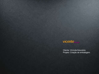 Cliente: Vinícola Araucária
Projeto: Criação de embalagem
 