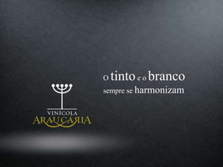 O tintoe o branco
sempre se harmonizam
 