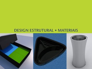 DESIGN ESTRUTURAL • MATERIAIS
 