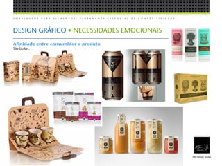 E M B A L A G E N S P A R A A L I M E N T O S , F E R R A M E N T A E S S E N C I A L D E C O M P E T I T I V I D A D E .
EW Design Studiowww.ewcom.com.br
DESIGN GRÁFICO • NECESSIDADES EMOCIONAIS
Afinidade entre consumidor e produto
Símbolos.
 