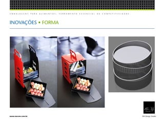 E M B A L A G E N S P A R A A L I M E N T O S , F E R R A M E N T A E S S E N C I A L D E C O M P E T I T I V I D A D E .
EW Design Studiowww.ewcom.com.br
INOVAÇÕES • FORMA
 