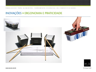 E M B A L A G E N S P A R A A L I M E N T O S , F E R R A M E N T A E S S E N C I A L D E C O M P E T I T I V I D A D E .
EW Design Studiowww.ewcom.com.br
INOVAÇÕES • ERGONOMIA E PRATICIDADE
 