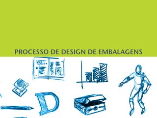 PROCESSO DE DESIGN DE EMBALAGENS
 