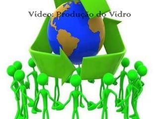 Vídeo: Produção do Vidro
 