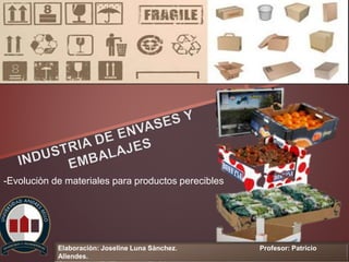 -Evoluciòn de materiales para productos perecibles
Elaboraciòn: Joseline Luna Sànchez. Profesor: Patricio
Allendes.
 