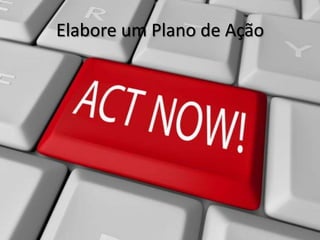 Elabore um Plano de Ação
 