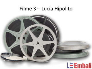 Filme 3 – Lucia Hipolito
 