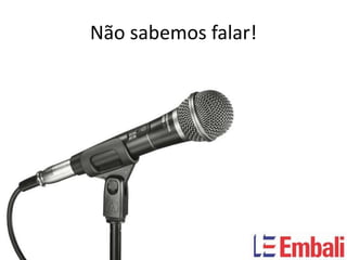 Não sabemos falar!
 