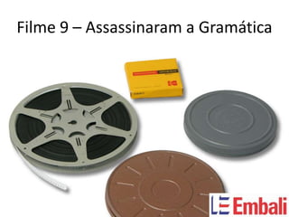 Filme 9 – Assassinaram a Gramática
 