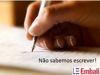 Não sabemos escrever!
 