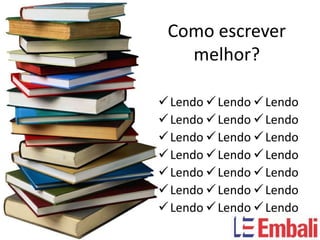 Como escrever
   melhor?

 Lendo  Lendo  Lendo
 Lendo  Lendo  Lendo
 Lendo  Lendo  Lendo
 Lendo  Lendo  Lendo
 Lendo  Lendo  Lendo
 Lendo  Lendo  Lendo
 Lendo  Lendo  Lendo
 