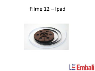 Filme 12 – Ipad
 