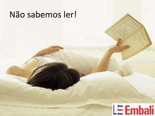 Não sabemos ler!
 