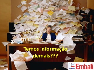 Temos informação
   demais???
 