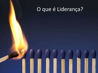 O que é Liderança?
 