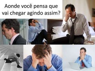 Aonde você pensa que
vai chegar agindo assim?




               www.psicostore.com.br
 