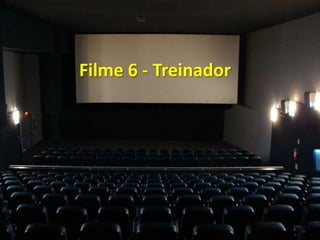 Filme 6 - Treinador
 