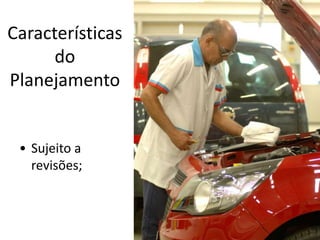 Características
      do
Planejamento


 • Sujeito a
   revisões;
 