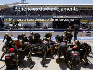Benefícios do Planejamento
• Melhora a coordenação de esforços na
  empresa;
 